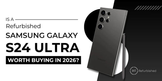 Is a Refurbished Samsung Galaxy S24 Ultra Worth Buying in 2026?